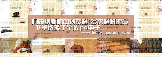 阿森纳新帅中场暴怒!多次怒吼球员 下半场换了个队|pg电子